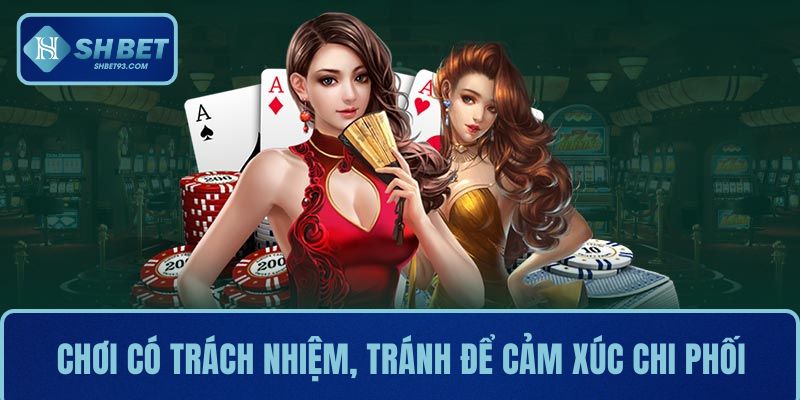 Bạn cần chơi có trách nhiệm, tránh để cảm xúc chi phối