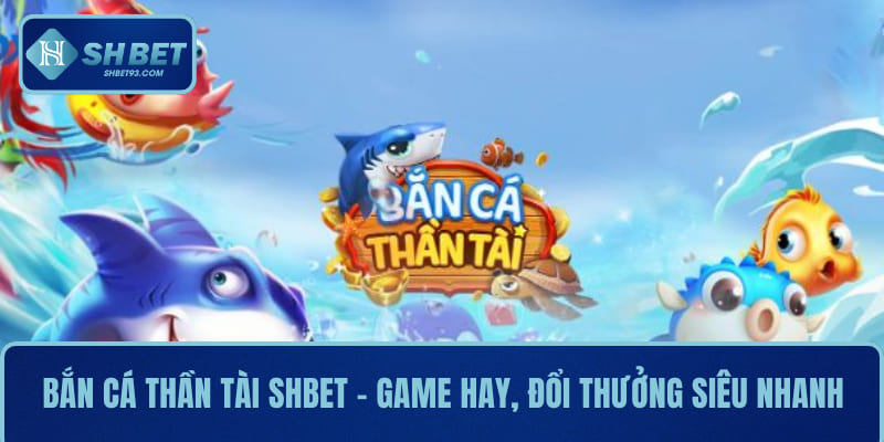 Bắn Cá Thần Tài SHBET – Game Hay, Đổi Thưởng Siêu Nhanh