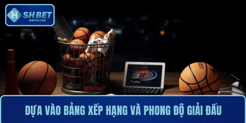 Dựa vào bảng xếp hạng và phong độ giải đấu