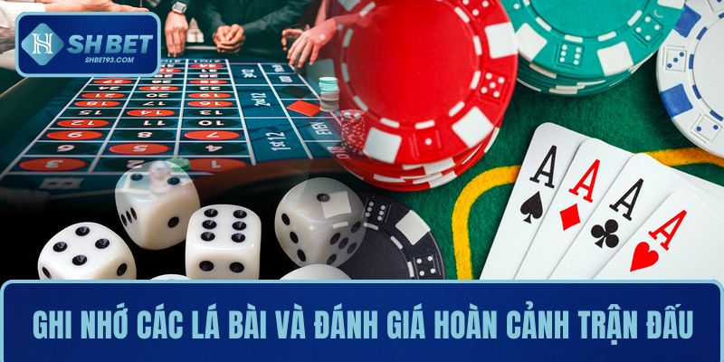 Ghi nhớ các lá bài và đánh giá hoàn cảnh trận đấu 