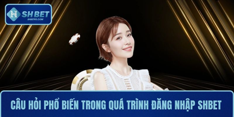 Đăng Nhập SHBET Nhanh Chóng Và Trải Nghiệm Mượt Mà 4 Một số câu hỏi phổ biến trong quá trình đăng nhập SHBET