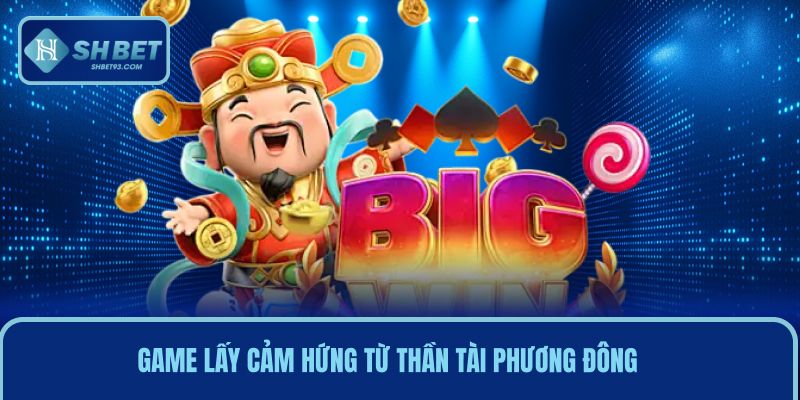 Game quay slot lấy cảm hứng từ Thần Tài phương Đông