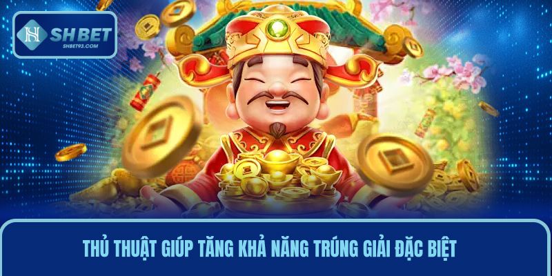 Vài thủ thuật giúp tăng khả năng trúng giải đặc biệt