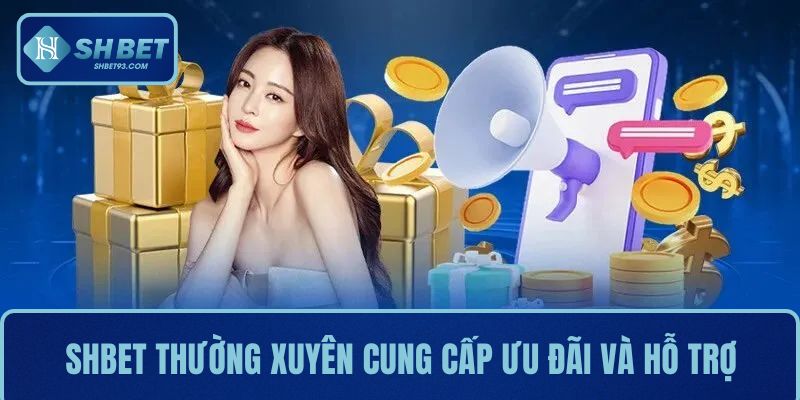 Nhà cái thường xuyên cung cấp ưu đãi và hỗ trợ cho người chơi